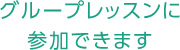 グループレッスンに参加できます