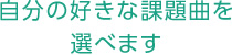 自分の好きな課題曲を選べます。