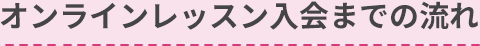 オンラインレッスン入会までの流れ